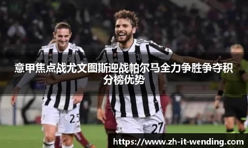 意甲焦点战尤文图斯迎战帕尔马全力争胜争夺积分榜优势
