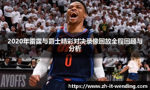 2020年雷霆与爵士精彩对决录像回放全程回顾与分析