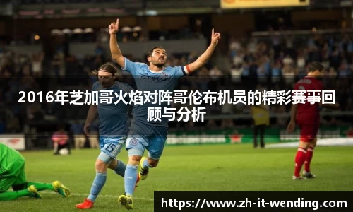 2016年芝加哥火焰对阵哥伦布机员的精彩赛事回顾与分析