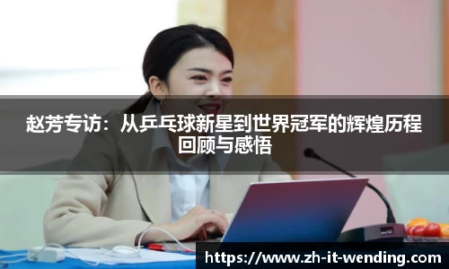 赵芳专访：从乒乓球新星到世界冠军的辉煌历程回顾与感悟